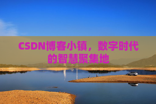 CSDN博客小镇,数字时代的智慧聚集地